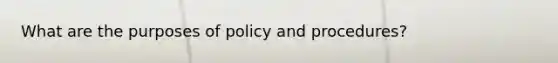 What are the purposes of policy and procedures?