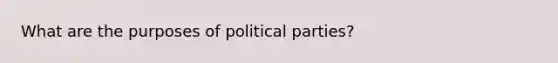 What are the purposes of political parties?