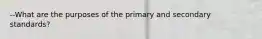 --What are the purposes of the primary and secondary standards?