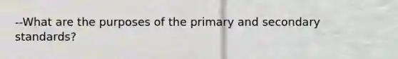 --What are the purposes of the primary and secondary standards?