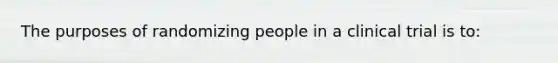 The purposes of randomizing people in a clinical trial is to: