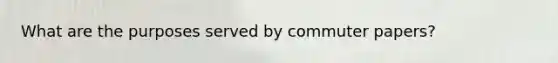 What are the purposes served by commuter papers?