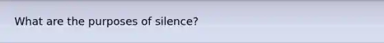 What are the purposes of silence?