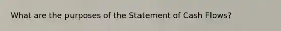 What are the purposes of the Statement of Cash Flows?