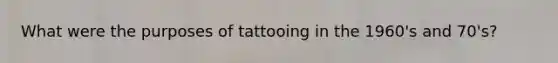 What were the purposes of tattooing in the 1960's and 70's?