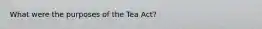 What were the purposes of the Tea Act?