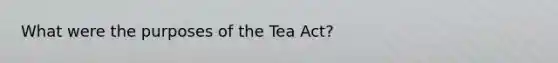 What were the purposes of the Tea Act?