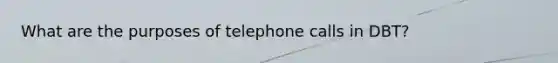 What are the purposes of telephone calls in DBT?