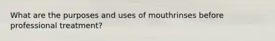 What are the purposes and uses of mouthrinses before professional treatment?
