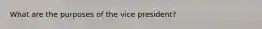 What are the purposes of the vice president?