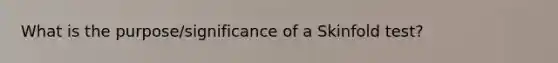 What is the purpose/significance of a Skinfold test?