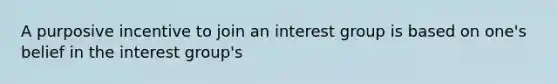 A purposive incentive to join an interest group is based on one's belief in the interest group's