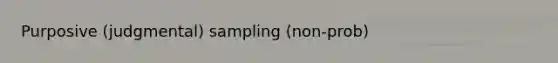 Purposive (judgmental) sampling (non-prob)