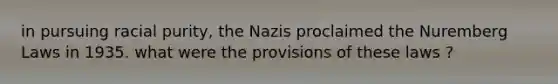 in pursuing racial purity, the Nazis proclaimed the Nuremberg Laws in 1935. what were the provisions of these laws ?