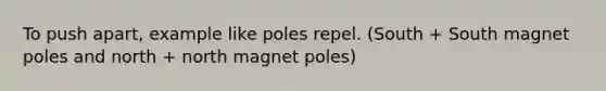 To push apart, example like poles repel. (South + South magnet poles and north + north magnet poles)