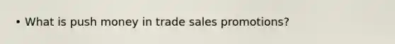 • What is push money in trade sales promotions?