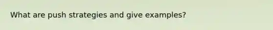 What are push strategies and give examples?