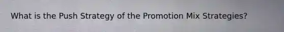 What is the Push Strategy of the Promotion Mix Strategies?