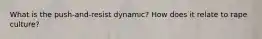 What is the push-and-resist dynamic? How does it relate to rape culture?