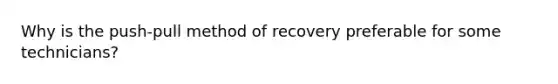 Why is the push-pull method of recovery preferable for some technicians?