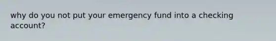 why do you not put your emergency fund into a checking account?