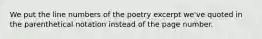 We put the line numbers of the poetry excerpt we've quoted in the parenthetical notation instead of the page number.