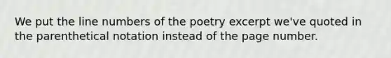 We put the line numbers of the poetry excerpt we've quoted in the parenthetical notation instead of the page number.