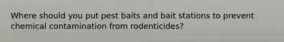 Where should you put pest baits and bait stations to prevent chemical contamination from rodenticides?