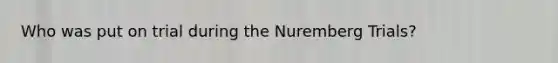 Who was put on trial during the Nuremberg Trials?