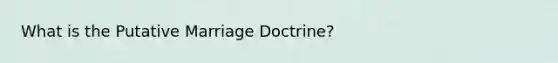 What is the Putative Marriage Doctrine?