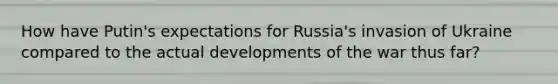 How have Putin's expectations for Russia's invasion of Ukraine compared to the actual developments of the war thus far?