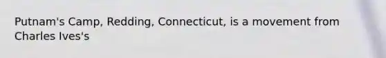 Putnam's Camp, Redding, Connecticut, is a movement from Charles Ives's