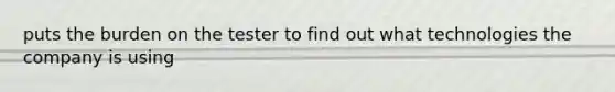 puts the burden on the tester to find out what technologies the company is using