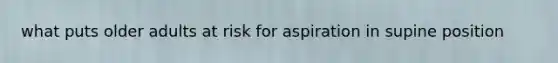 what puts older adults at risk for aspiration in supine position