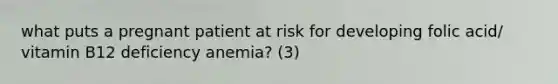 what puts a pregnant patient at risk for developing folic acid/ vitamin B12 deficiency anemia? (3)