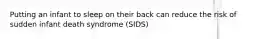 Putting an infant to sleep on their back can reduce the risk of sudden infant death syndrome (SIDS)