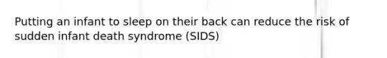 Putting an infant to sleep on their back can reduce the risk of sudden infant death syndrome (SIDS)