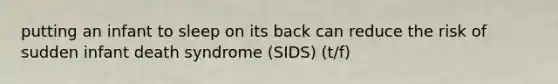 putting an infant to sleep on its back can reduce the risk of sudden infant death syndrome (SIDS) (t/f)