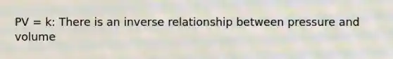 PV = k: There is an inverse relationship between pressure and volume