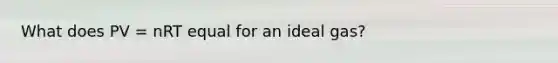 What does PV = nRT equal for an ideal gas?
