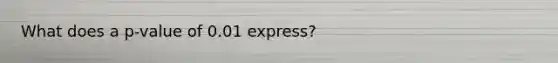 What does a p-value of 0.01 express?