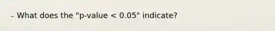 ₋ What does the "p-value < 0.05" indicate?