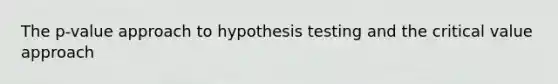 The p-value approach to hypothesis testing and the critical value approach​