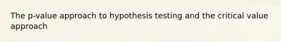 The p-value approach to hypothesis testing and the critical value approach