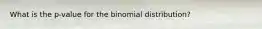 What is the p-value for the binomial distribution?