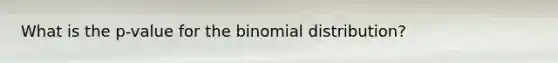 What is the p-value for the binomial distribution?