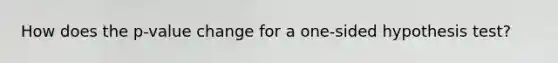 How does the p-value change for a one-sided hypothesis test?