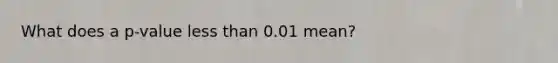 What does a p-value less than 0.01 mean?