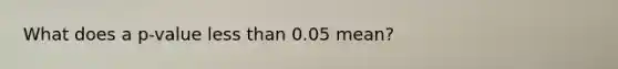 What does a p-value less than 0.05 mean?