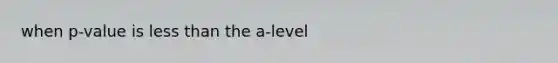 when p-value is less than the a-level